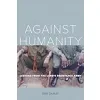 Against Humanity: Lessons from the Lord's Resistance Army {Ethics & Morality} (Warehouse)