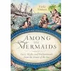 Among the Mermaids: Facts, Myths, and Enchantments from the Sirens of the Sea {Classics} (Warehouse)