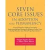 Seven Core Issues in and Permanency: A Comprehensive Guide to Promoting Understanding and Healing In , Foster Care, Kinship Families and Third Party Reproduction {Adoption} (Warehouse)